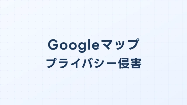 Googleマップで個人情報を晒された場合の開示請求ガイド